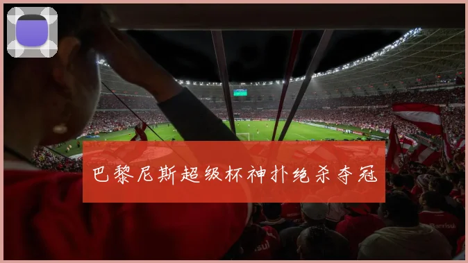 巴黎尼斯超级杯神扑绝杀夺冠