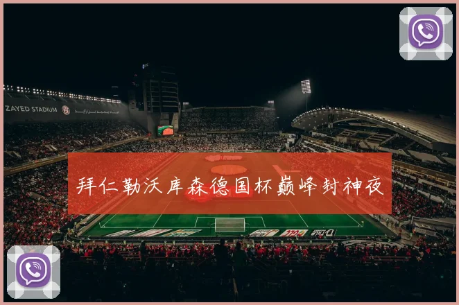 拜仁勒沃库森德国杯巅峰封神夜