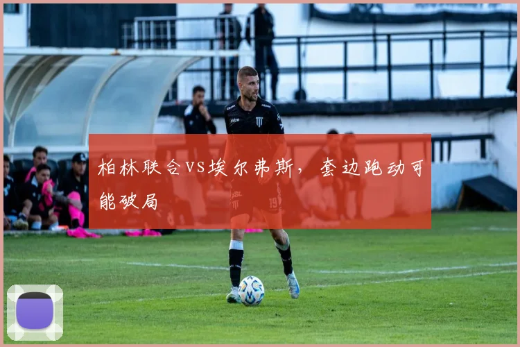 柏林联合vs埃尔弗斯，套边跑动可能破局