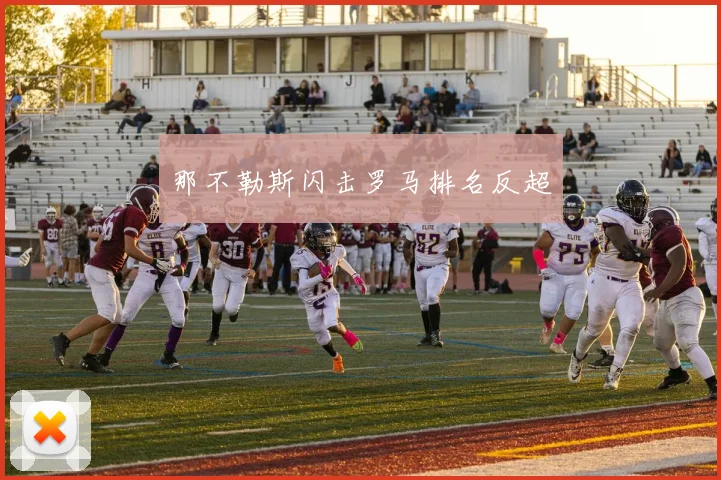 那不勒斯闪击罗马排名反超