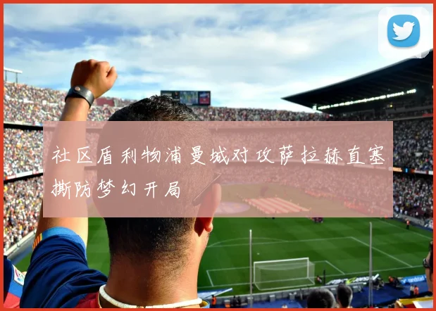 社区盾利物浦曼城对攻萨拉赫直塞撕防梦幻开局