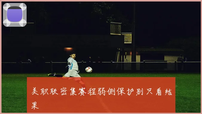 美职联密集赛程弱侧保护别只看结果