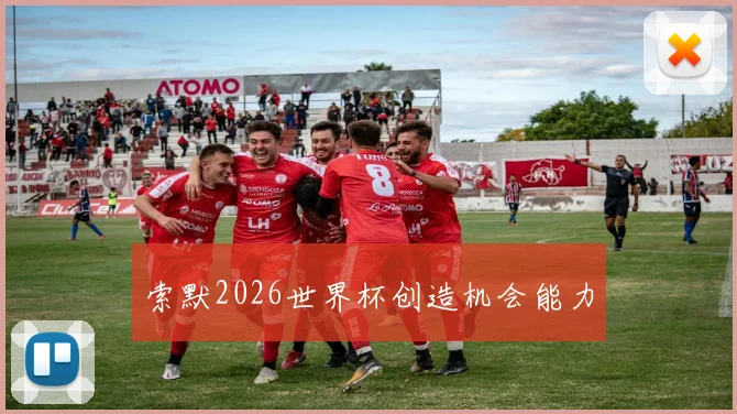 索默2026世界杯创造机会能力