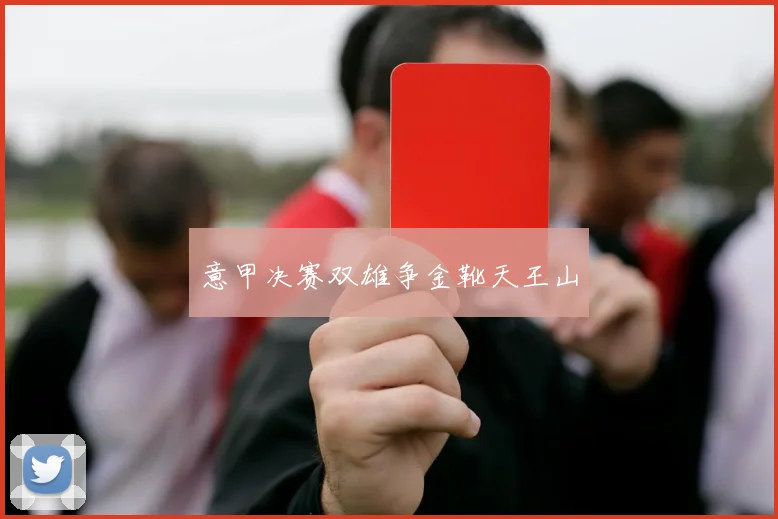 意甲决赛双雄争金靴天王山